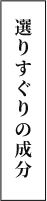 選りすぐりの成分